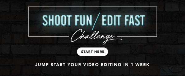 Shoot First / Edit Fast Challenge - Jump Start your Video Editing in 1 Week