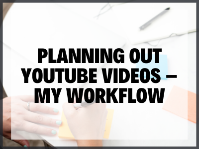 Planning Out Youtube Videos – My Workflow