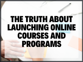 The Truth about Launching Online Courses and Programs