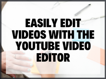 Blog Image Easily Edit Videos With The Youtube Video Editor