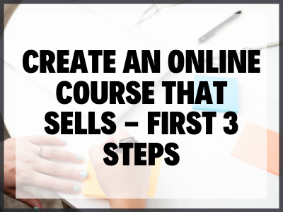 Create an Online Course That Sells – First 3 Steps