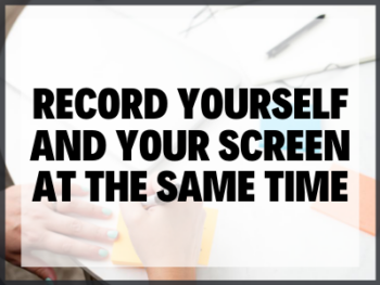 Record Yourself And Your Screen At The Same Time