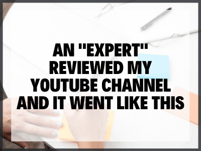 An “Expert” Reviewed My YouTube Channel and It Went Like This