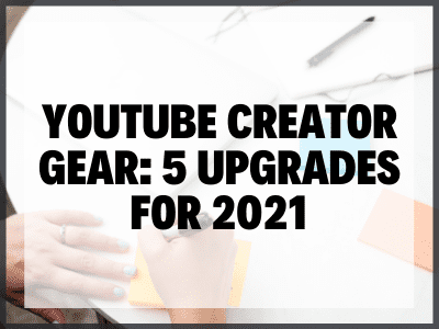 YouTube Creator Gear: 5 Upgrades for 2021